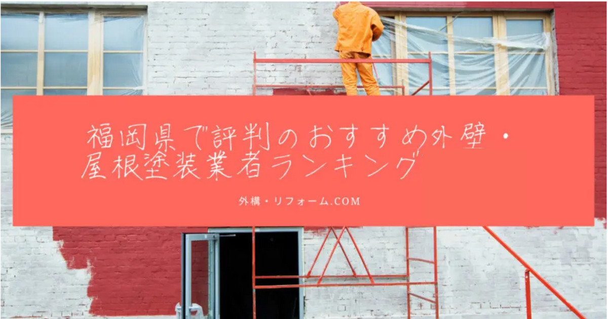 福岡県で評判のおすすめ外壁・屋根塗装業者ランキング8選【口コミ、相場、助成金まで解説】