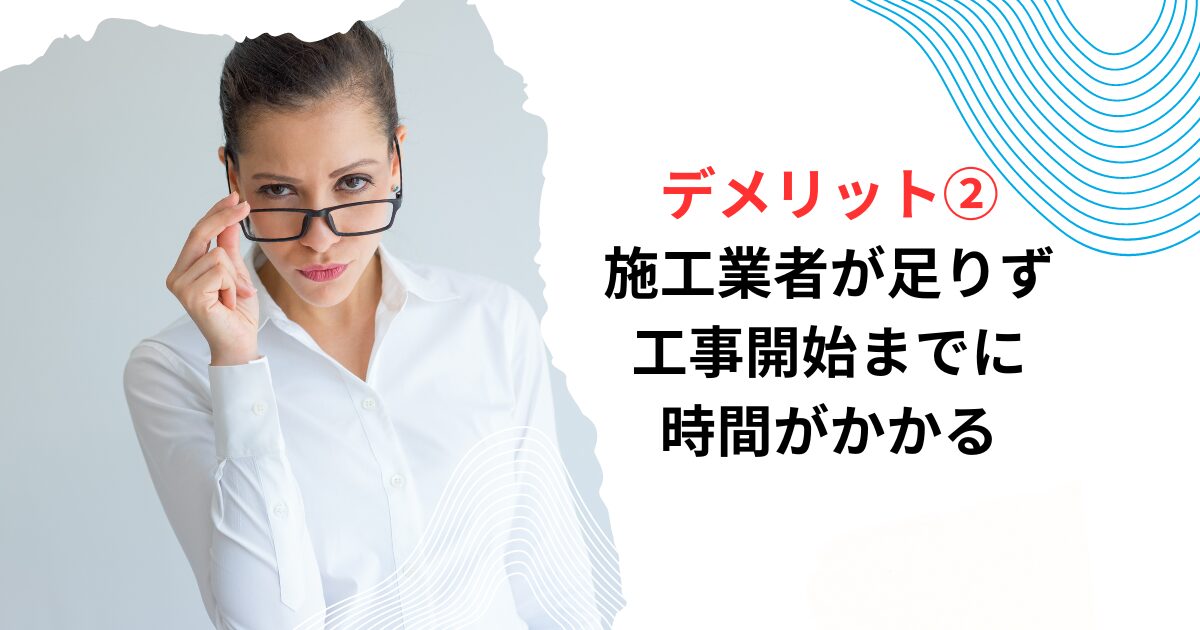 デメリット②施工業者が足りず、工事までに時間がかかる