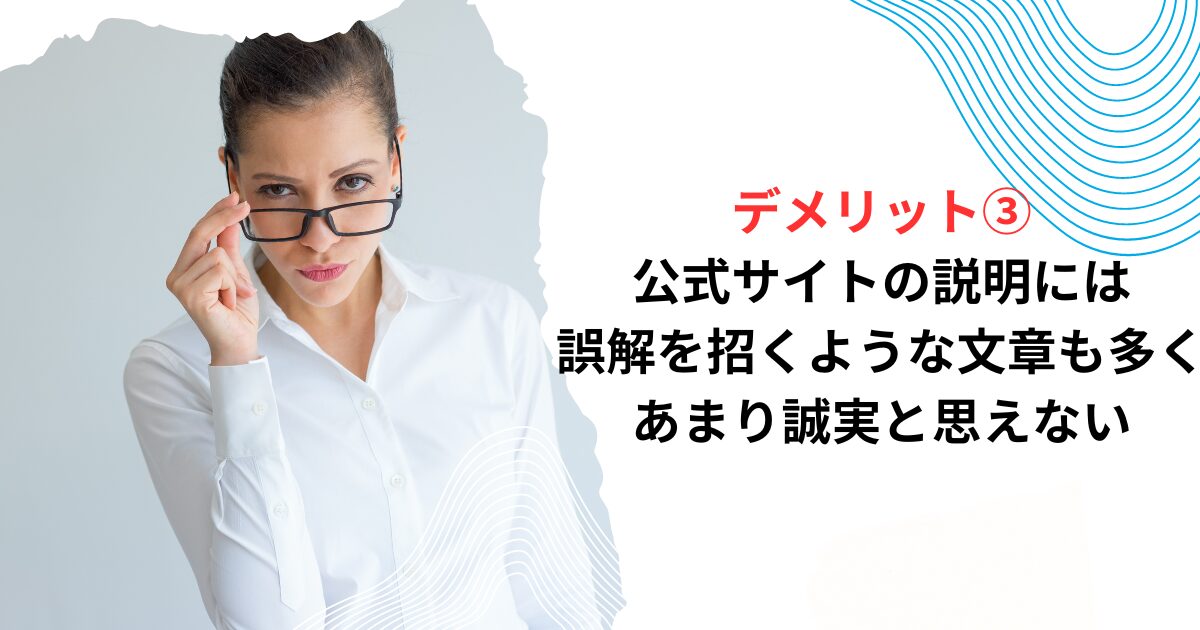 デメリット③公式サイトの説明には誤解を招くような文章も多く、あまり誠実と思えない