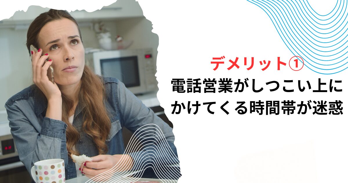 デメリット①電話営業がしつこい上に、かけてくる時間帯が迷惑