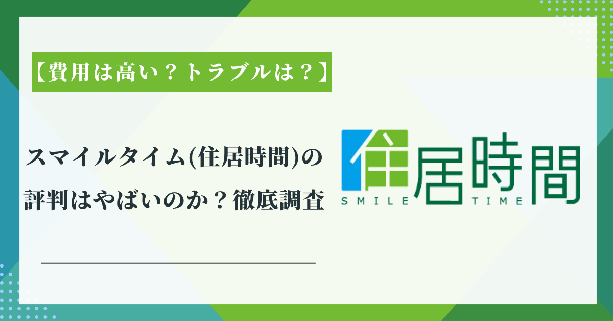 スマイルタイム(住居時間)の評判はやばいのか？徹底調査【費用は高い？トラブルは？】